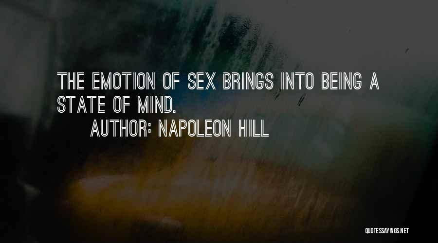 Napoleon Hill Quotes: The Emotion Of Sex Brings Into Being A State Of Mind.