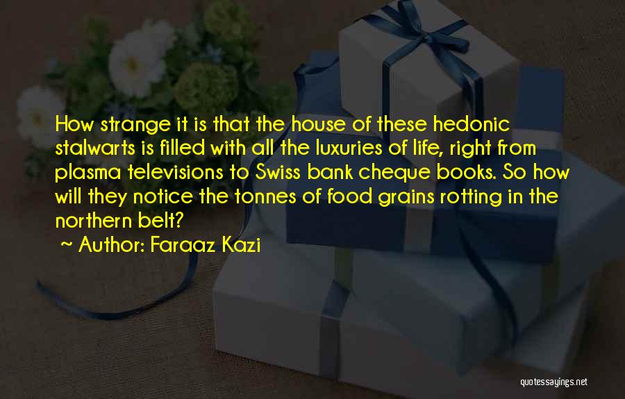 Faraaz Kazi Quotes: How Strange It Is That The House Of These Hedonic Stalwarts Is Filled With All The Luxuries Of Life, Right