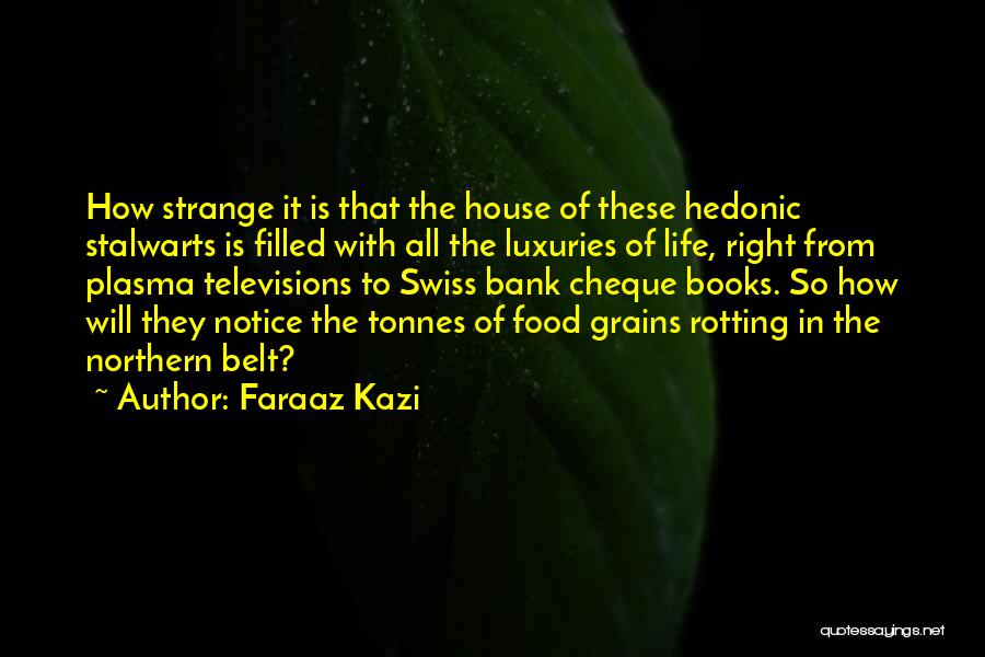 Faraaz Kazi Quotes: How Strange It Is That The House Of These Hedonic Stalwarts Is Filled With All The Luxuries Of Life, Right