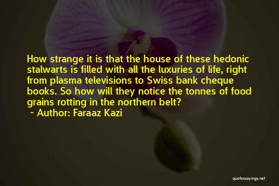 Faraaz Kazi Quotes: How Strange It Is That The House Of These Hedonic Stalwarts Is Filled With All The Luxuries Of Life, Right