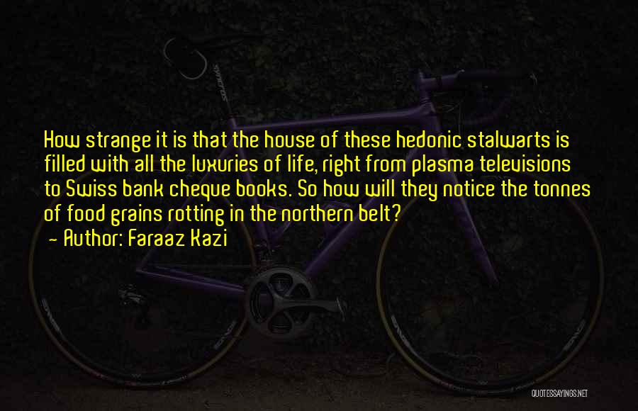 Faraaz Kazi Quotes: How Strange It Is That The House Of These Hedonic Stalwarts Is Filled With All The Luxuries Of Life, Right