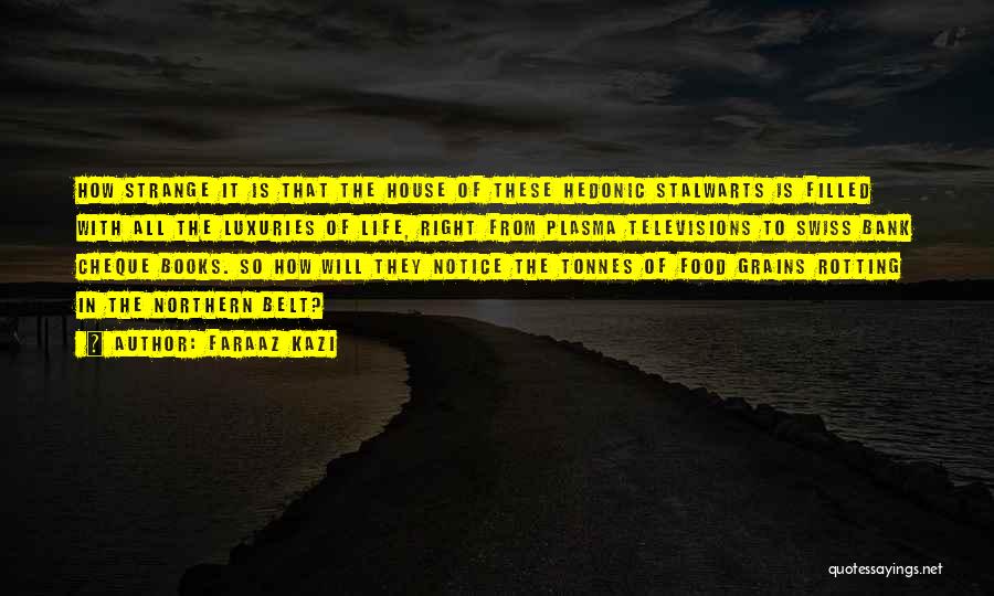 Faraaz Kazi Quotes: How Strange It Is That The House Of These Hedonic Stalwarts Is Filled With All The Luxuries Of Life, Right