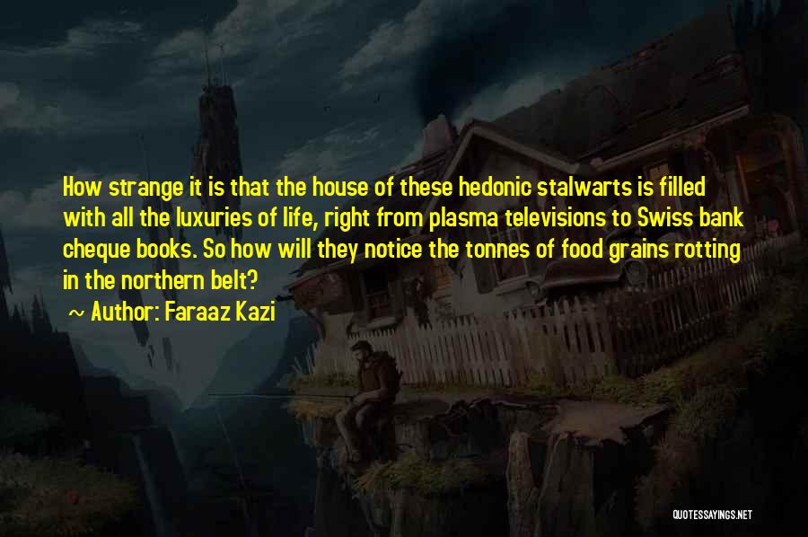 Faraaz Kazi Quotes: How Strange It Is That The House Of These Hedonic Stalwarts Is Filled With All The Luxuries Of Life, Right