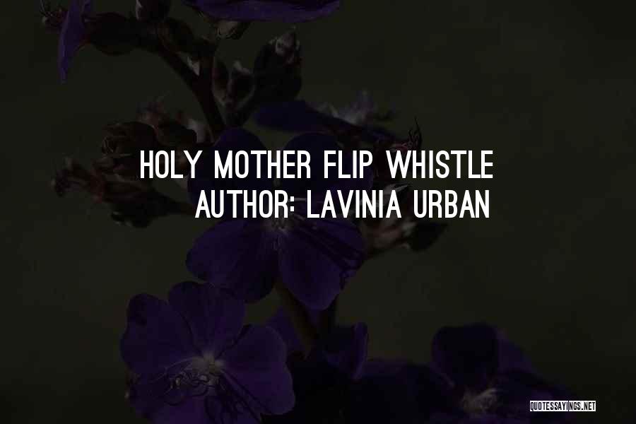Lavinia Urban Quotes: Holy Mother Flip Whistle
