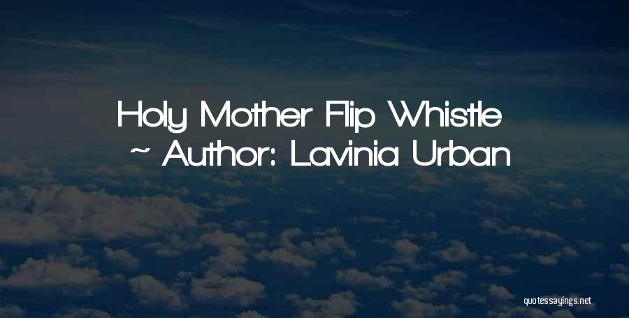 Lavinia Urban Quotes: Holy Mother Flip Whistle