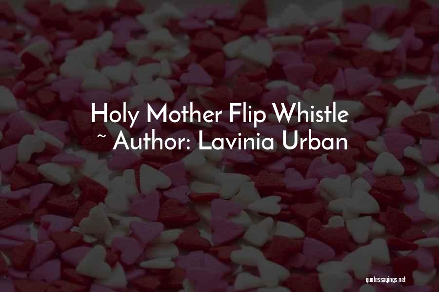 Lavinia Urban Quotes: Holy Mother Flip Whistle