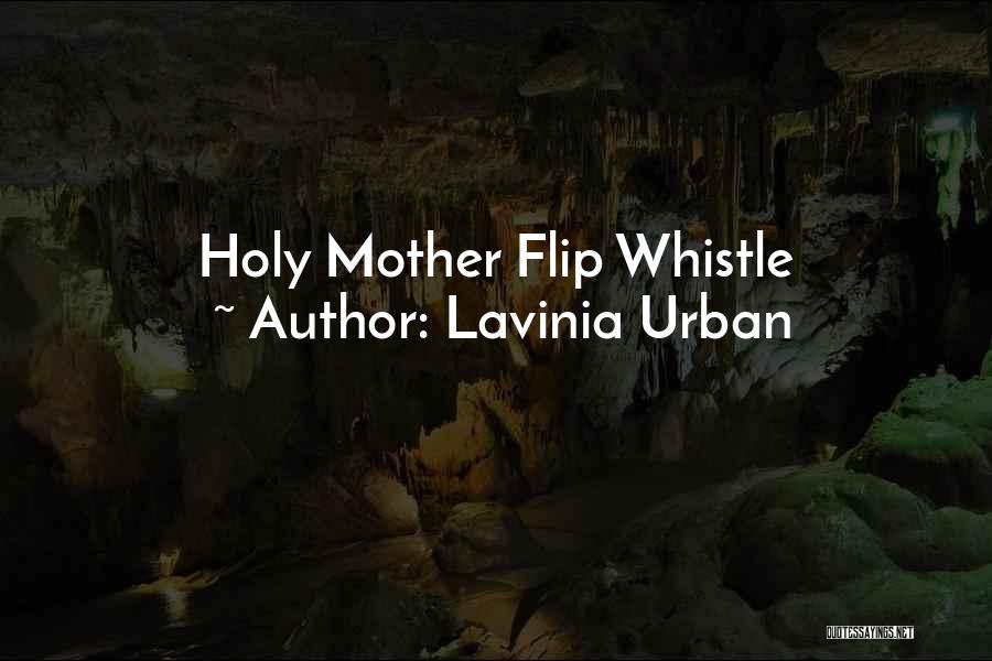 Lavinia Urban Quotes: Holy Mother Flip Whistle