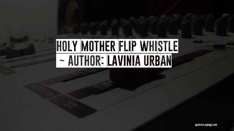 Lavinia Urban Quotes: Holy Mother Flip Whistle