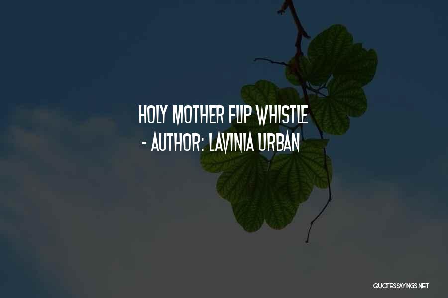 Lavinia Urban Quotes: Holy Mother Flip Whistle