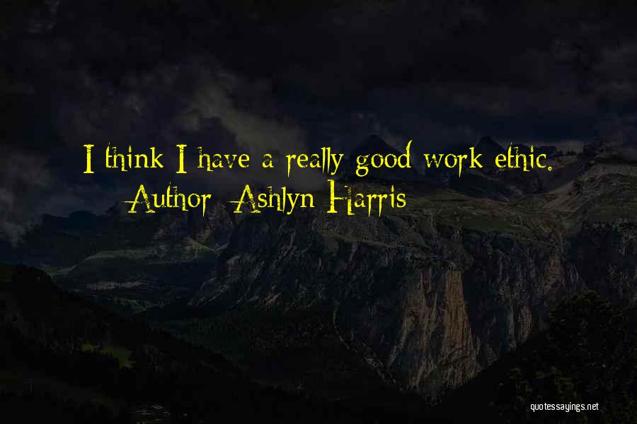 Ashlyn Harris Quotes: I Think I Have A Really Good Work Ethic.