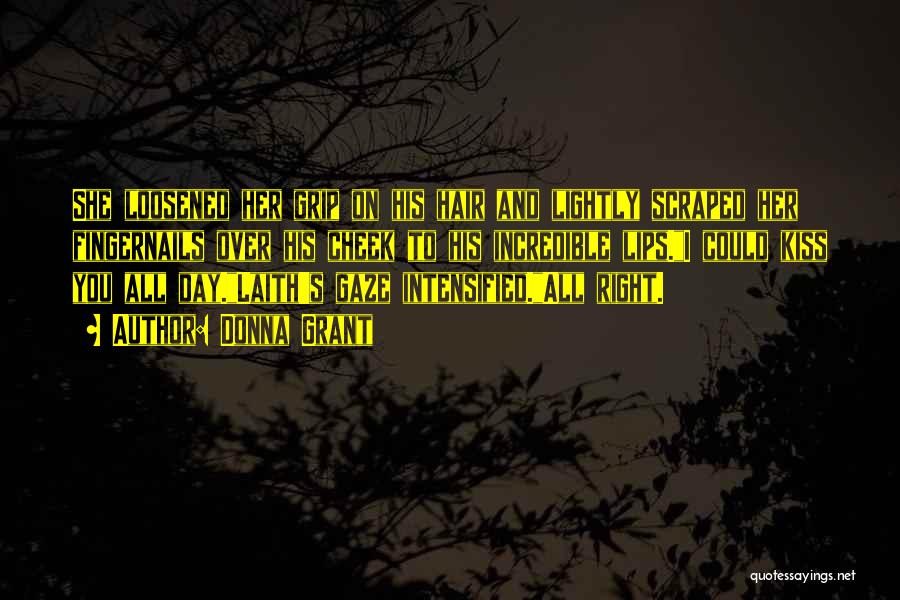 Donna Grant Quotes: She Loosened Her Grip On His Hair And Lightly Scraped Her Fingernails Over His Cheek To His Incredible Lips.i Could