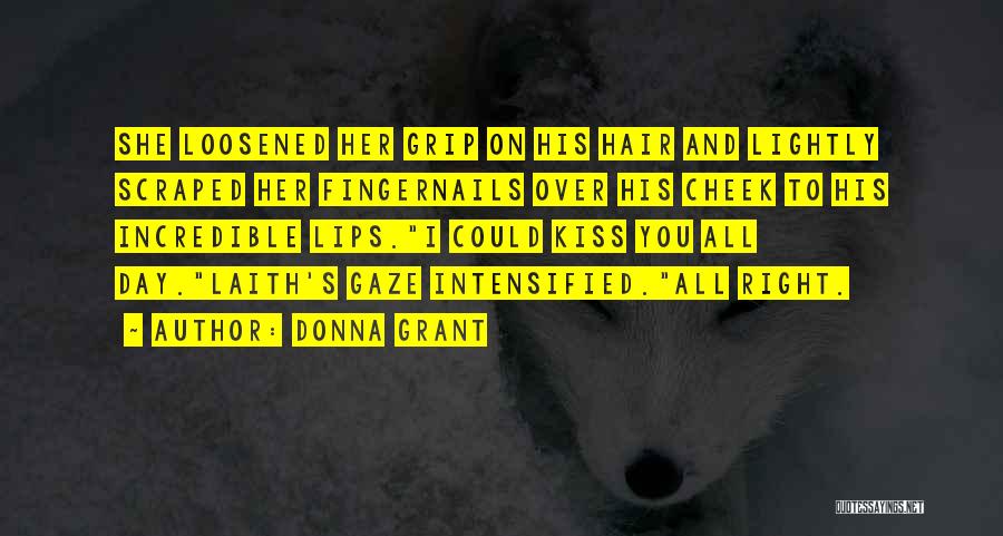 Donna Grant Quotes: She Loosened Her Grip On His Hair And Lightly Scraped Her Fingernails Over His Cheek To His Incredible Lips.i Could