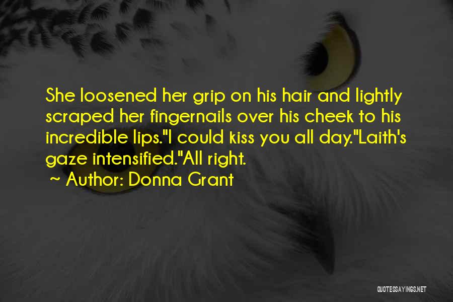 Donna Grant Quotes: She Loosened Her Grip On His Hair And Lightly Scraped Her Fingernails Over His Cheek To His Incredible Lips.i Could