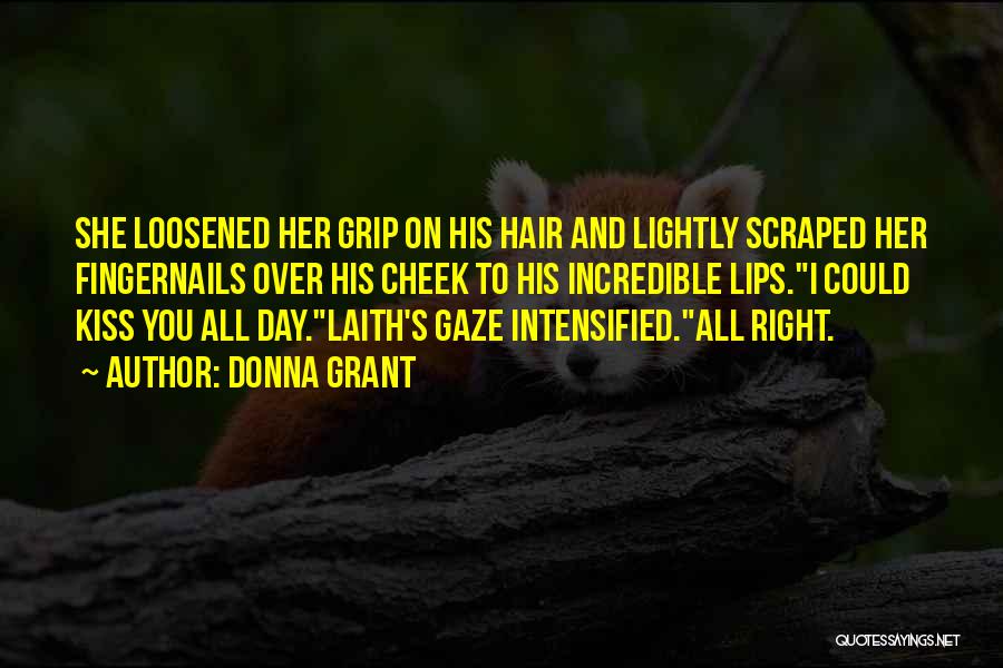 Donna Grant Quotes: She Loosened Her Grip On His Hair And Lightly Scraped Her Fingernails Over His Cheek To His Incredible Lips.i Could