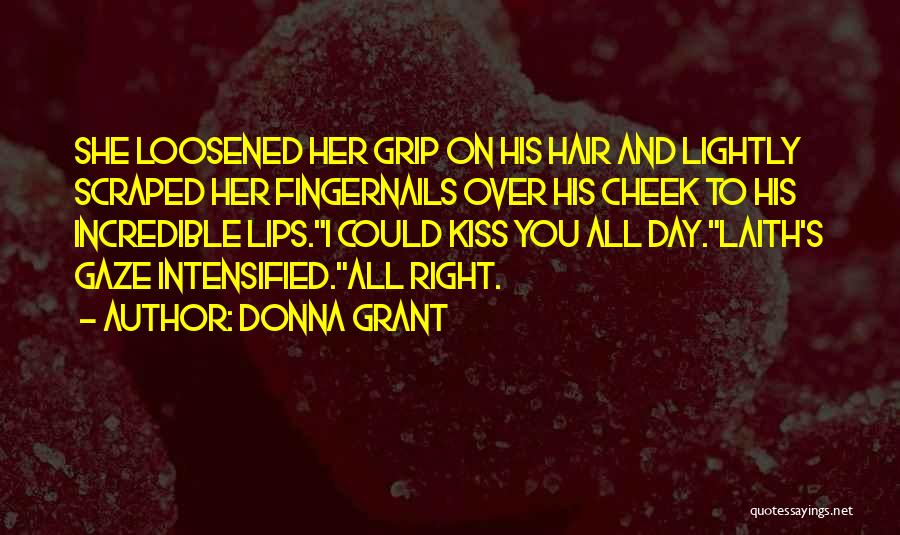 Donna Grant Quotes: She Loosened Her Grip On His Hair And Lightly Scraped Her Fingernails Over His Cheek To His Incredible Lips.i Could