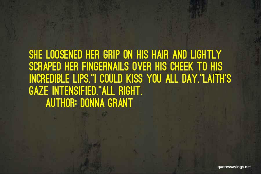 Donna Grant Quotes: She Loosened Her Grip On His Hair And Lightly Scraped Her Fingernails Over His Cheek To His Incredible Lips.i Could
