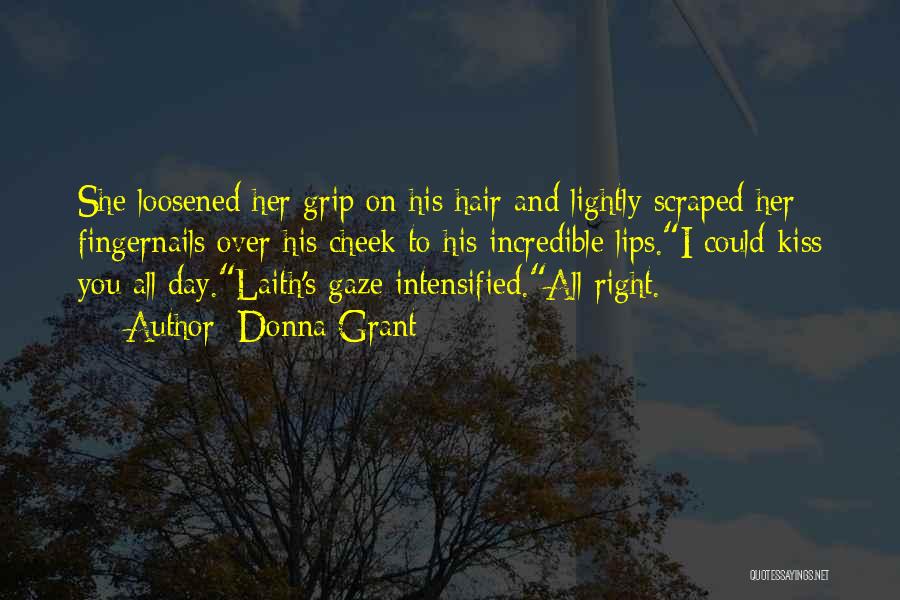 Donna Grant Quotes: She Loosened Her Grip On His Hair And Lightly Scraped Her Fingernails Over His Cheek To His Incredible Lips.i Could