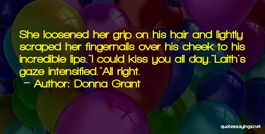 Donna Grant Quotes: She Loosened Her Grip On His Hair And Lightly Scraped Her Fingernails Over His Cheek To His Incredible Lips.i Could