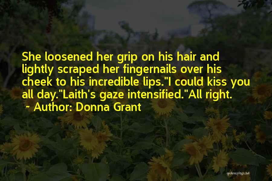 Donna Grant Quotes: She Loosened Her Grip On His Hair And Lightly Scraped Her Fingernails Over His Cheek To His Incredible Lips.i Could