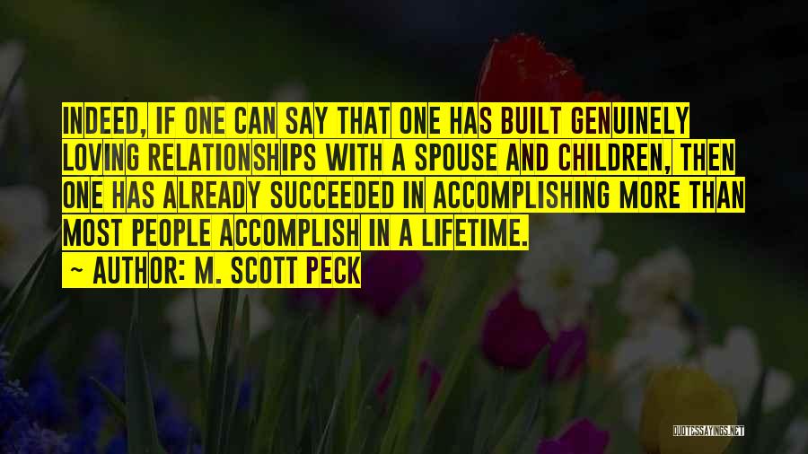 M. Scott Peck Quotes: Indeed, If One Can Say That One Has Built Genuinely Loving Relationships With A Spouse And Children, Then One Has