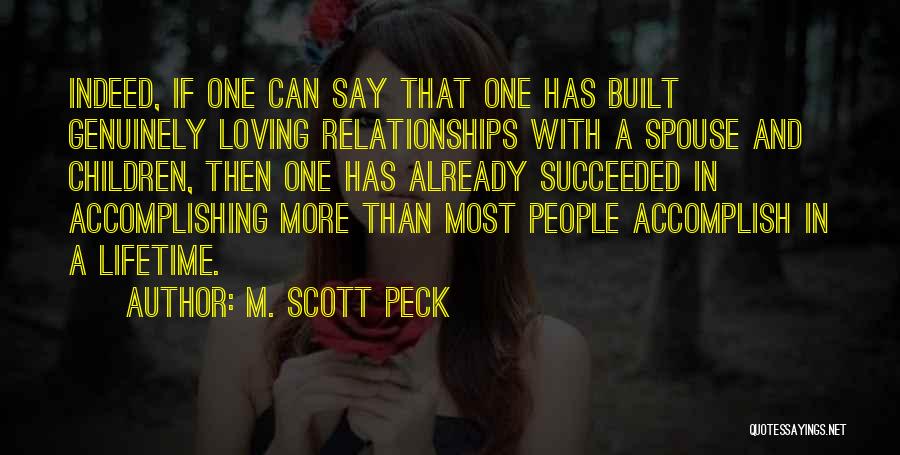 M. Scott Peck Quotes: Indeed, If One Can Say That One Has Built Genuinely Loving Relationships With A Spouse And Children, Then One Has