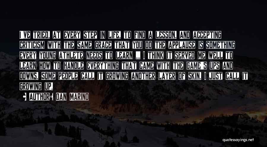 Dan Marino Quotes: I've Tried, At Every Step In Life, To Find A Lesson. And Accepting Criticism With The Same Grace That You