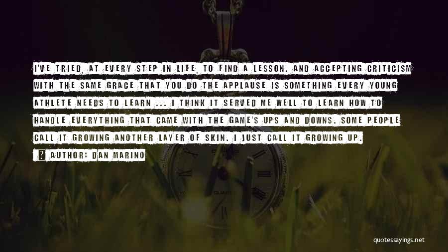 Dan Marino Quotes: I've Tried, At Every Step In Life, To Find A Lesson. And Accepting Criticism With The Same Grace That You