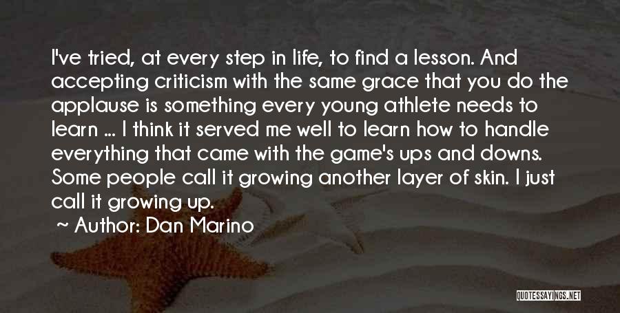 Dan Marino Quotes: I've Tried, At Every Step In Life, To Find A Lesson. And Accepting Criticism With The Same Grace That You