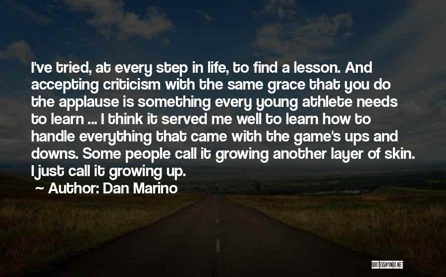 Dan Marino Quotes: I've Tried, At Every Step In Life, To Find A Lesson. And Accepting Criticism With The Same Grace That You