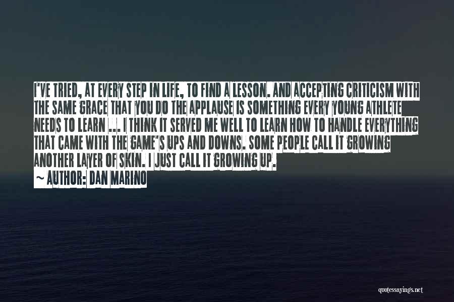 Dan Marino Quotes: I've Tried, At Every Step In Life, To Find A Lesson. And Accepting Criticism With The Same Grace That You