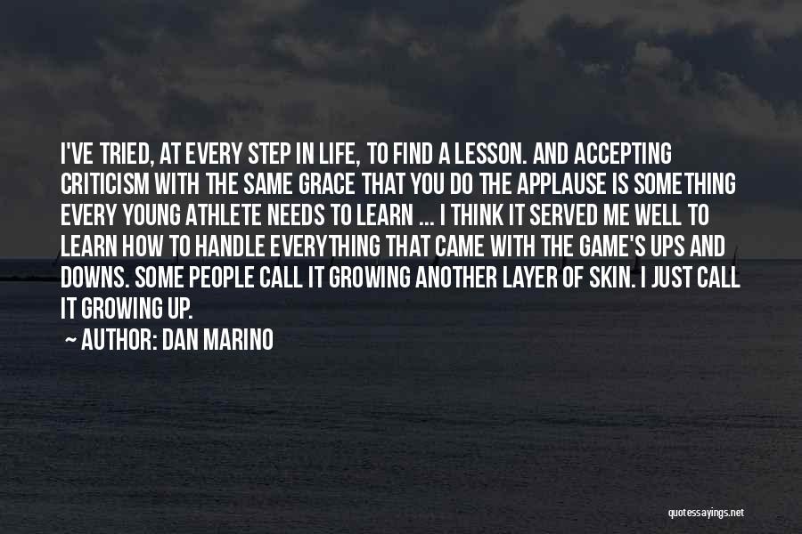 Dan Marino Quotes: I've Tried, At Every Step In Life, To Find A Lesson. And Accepting Criticism With The Same Grace That You