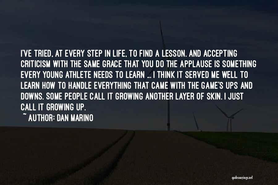 Dan Marino Quotes: I've Tried, At Every Step In Life, To Find A Lesson. And Accepting Criticism With The Same Grace That You