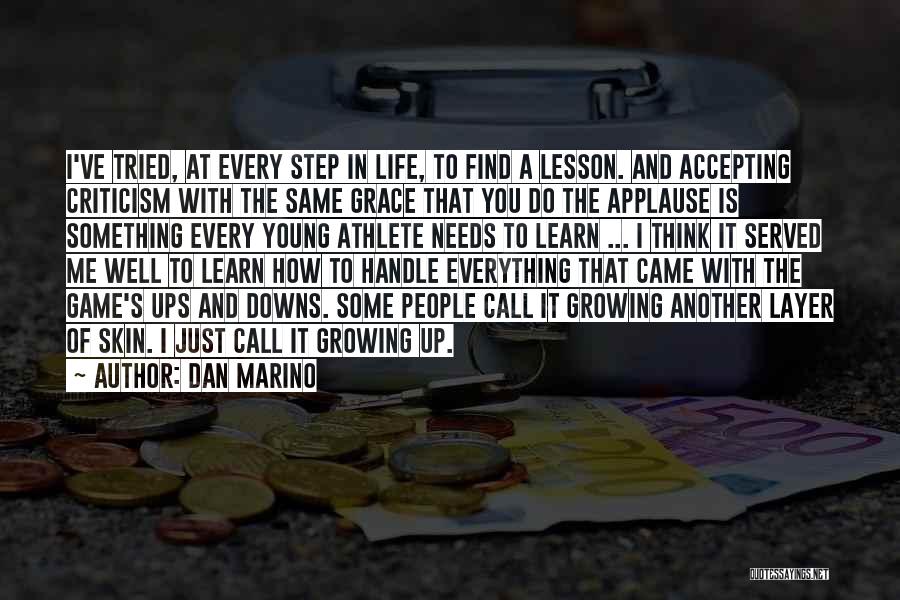 Dan Marino Quotes: I've Tried, At Every Step In Life, To Find A Lesson. And Accepting Criticism With The Same Grace That You