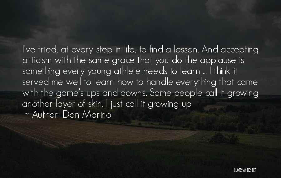 Dan Marino Quotes: I've Tried, At Every Step In Life, To Find A Lesson. And Accepting Criticism With The Same Grace That You