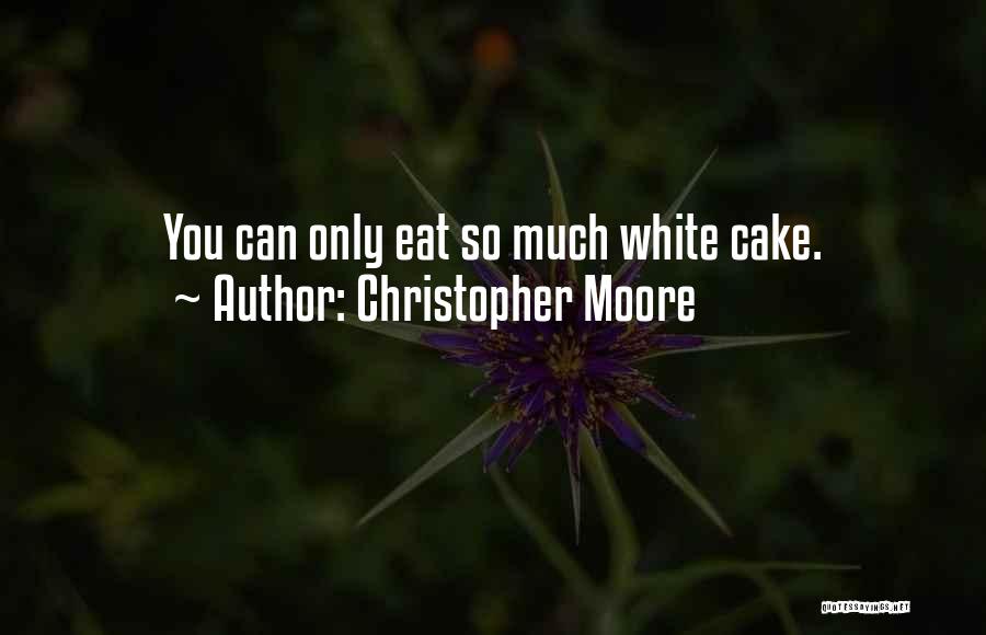 Christopher Moore Quotes: You Can Only Eat So Much White Cake.
