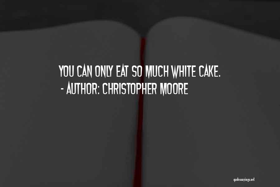 Christopher Moore Quotes: You Can Only Eat So Much White Cake.