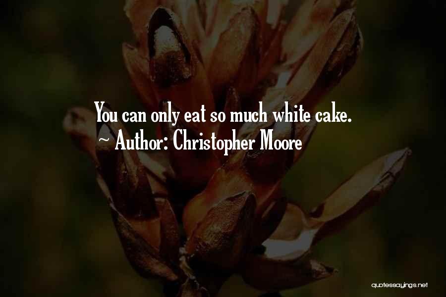 Christopher Moore Quotes: You Can Only Eat So Much White Cake.