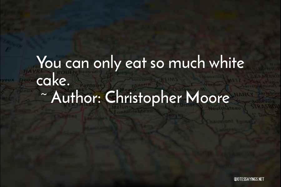 Christopher Moore Quotes: You Can Only Eat So Much White Cake.