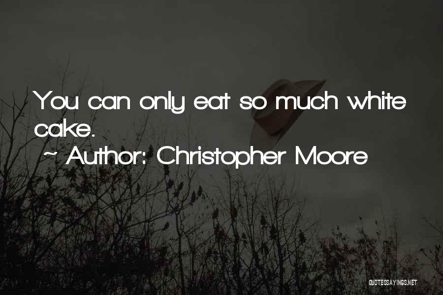 Christopher Moore Quotes: You Can Only Eat So Much White Cake.