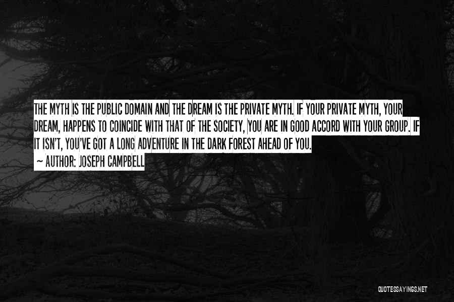 Joseph Campbell Quotes: The Myth Is The Public Domain And The Dream Is The Private Myth. If Your Private Myth, Your Dream, Happens