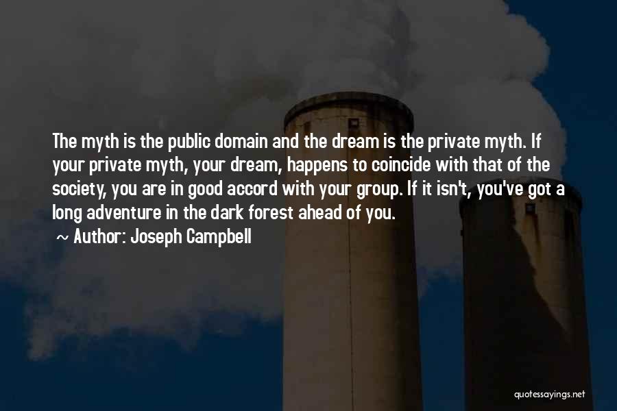 Joseph Campbell Quotes: The Myth Is The Public Domain And The Dream Is The Private Myth. If Your Private Myth, Your Dream, Happens