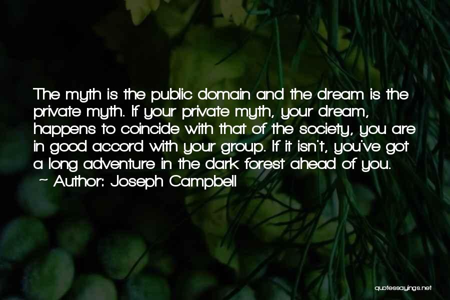 Joseph Campbell Quotes: The Myth Is The Public Domain And The Dream Is The Private Myth. If Your Private Myth, Your Dream, Happens