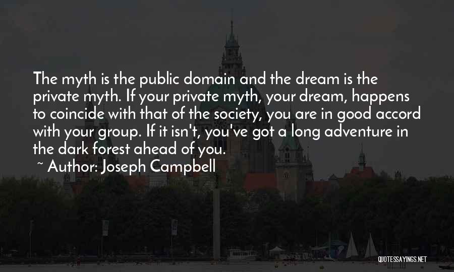 Joseph Campbell Quotes: The Myth Is The Public Domain And The Dream Is The Private Myth. If Your Private Myth, Your Dream, Happens