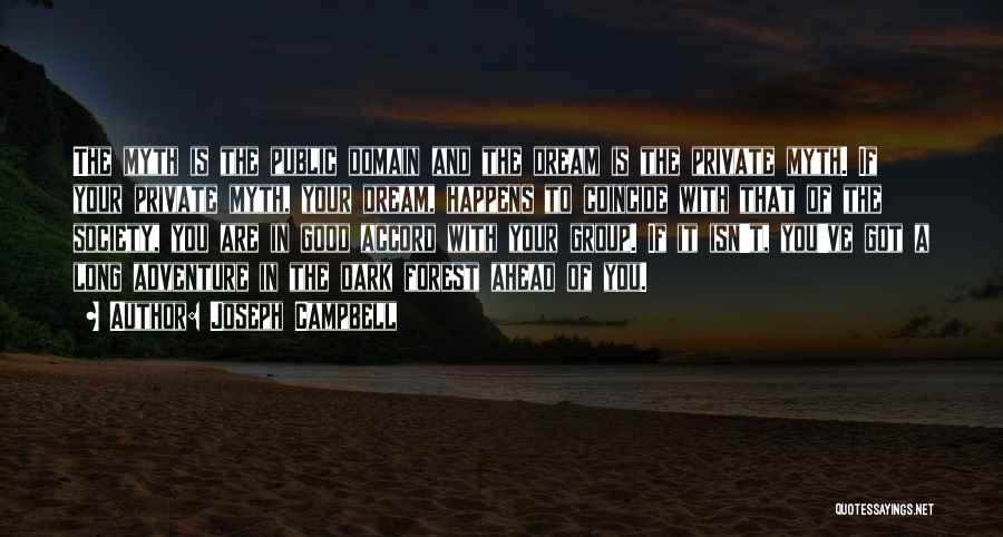 Joseph Campbell Quotes: The Myth Is The Public Domain And The Dream Is The Private Myth. If Your Private Myth, Your Dream, Happens