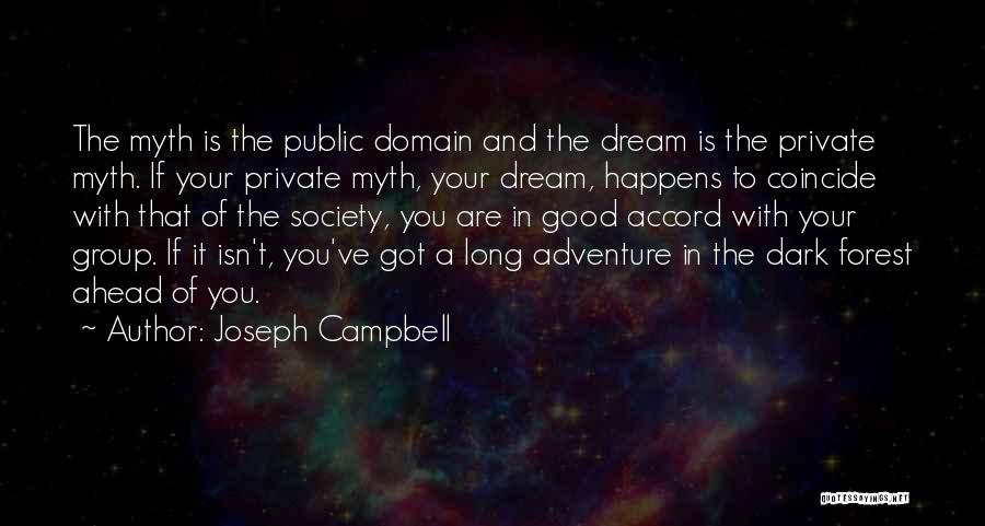 Joseph Campbell Quotes: The Myth Is The Public Domain And The Dream Is The Private Myth. If Your Private Myth, Your Dream, Happens