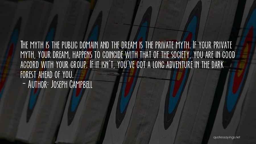 Joseph Campbell Quotes: The Myth Is The Public Domain And The Dream Is The Private Myth. If Your Private Myth, Your Dream, Happens