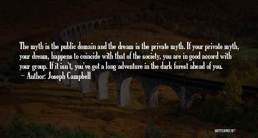 Joseph Campbell Quotes: The Myth Is The Public Domain And The Dream Is The Private Myth. If Your Private Myth, Your Dream, Happens