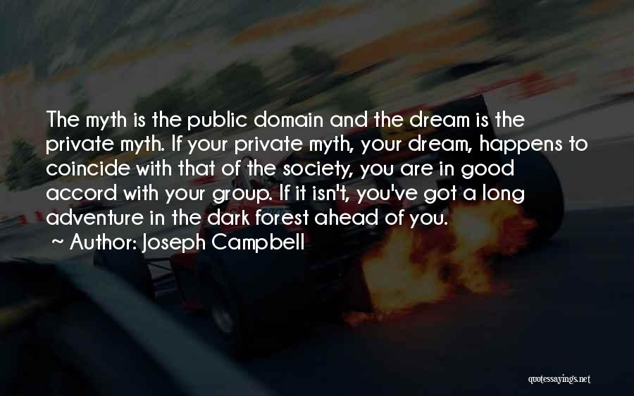 Joseph Campbell Quotes: The Myth Is The Public Domain And The Dream Is The Private Myth. If Your Private Myth, Your Dream, Happens