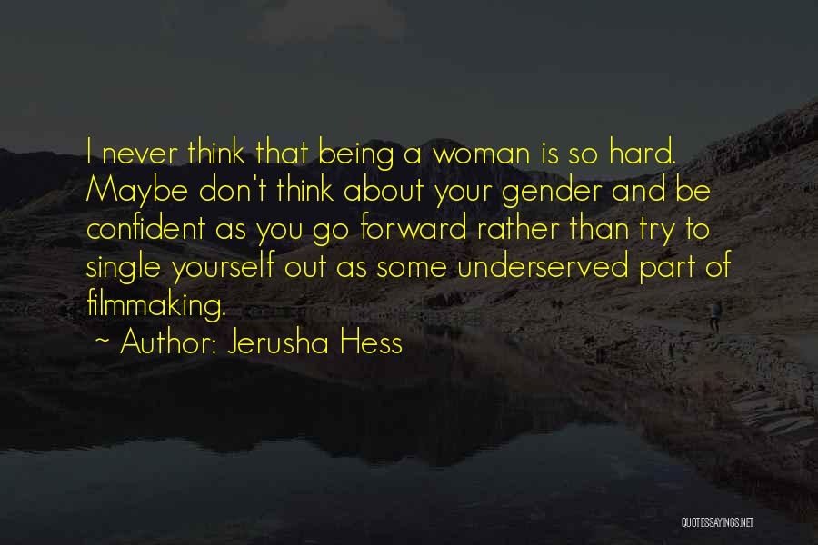 Jerusha Hess Quotes: I Never Think That Being A Woman Is So Hard. Maybe Don't Think About Your Gender And Be Confident As