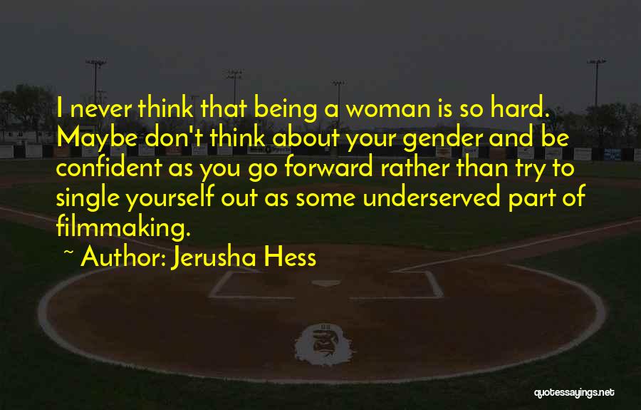 Jerusha Hess Quotes: I Never Think That Being A Woman Is So Hard. Maybe Don't Think About Your Gender And Be Confident As